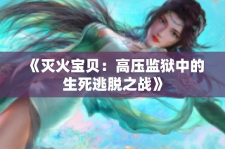 《灭火宝贝：高压监狱中的生死逃脱之战》