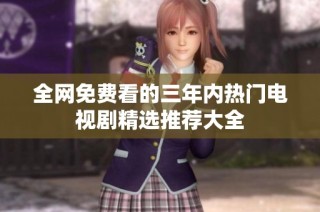 全网免费看的三年内热门电视剧精选推荐大全