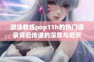游泳教练pop11h的热门语录背后传递的深意与启示