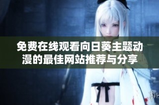 免费在线观看向日葵主题动漫的最佳网站推荐与分享
