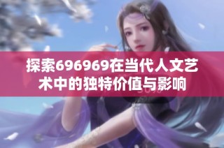 探索696969在当代人文艺术中的独特价值与影响