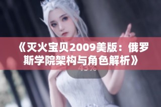 《灭火宝贝2009美版：俄罗斯学院架构与角色解析》
