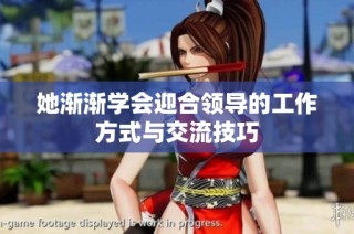 她渐渐学会迎合领导的工作方式与交流技巧