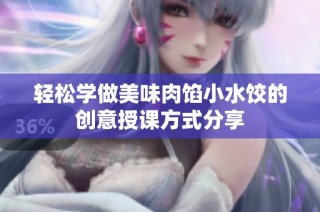 轻松学做美味肉馅小水饺的创意授课方式分享