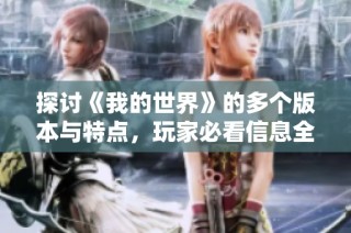 探讨《我的世界》的多个版本与特点，玩家必看信息全解析