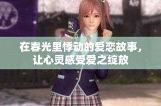 在春光里悸动的爱恋故事，让心灵感受爱之绽放
