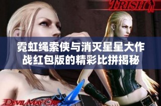 霓虹绳索侠与消灭星星大作战红包版的精彩比拼揭秘