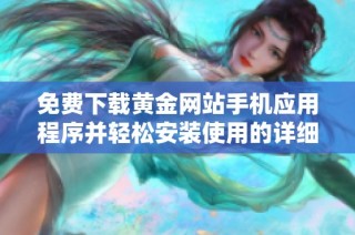 免费下载黄金网站手机应用程序并轻松安装使用的详细指南