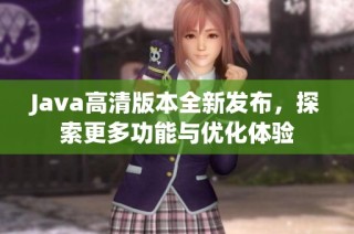 Java高清版本全新发布，探索更多功能与优化体验
