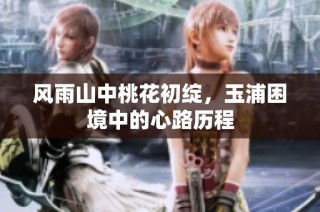 风雨山中桃花初绽，玉浦困境中的心路历程