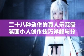 二十八种动作的真人示范简笔画小人创作技巧详解与分享