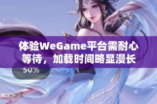 体验WeGame平台需耐心等待，加载时间略显漫长