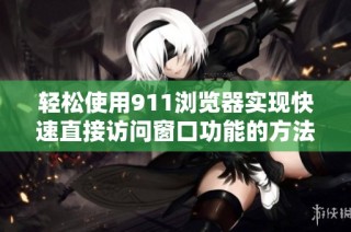 轻松使用911浏览器实现快速直接访问窗口功能的方法分享