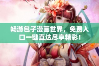 畅游包子漫画世界，免费入口一键直达尽享精彩！