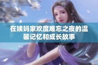 在姨妈家欢度难忘之夜的温馨记忆和成长故事