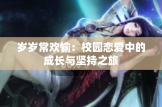 岁岁常欢愉：校园恋爱中的成长与坚持之旅