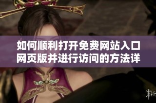 如何顺利打开免费网站入口网页版并进行访问的方法详解