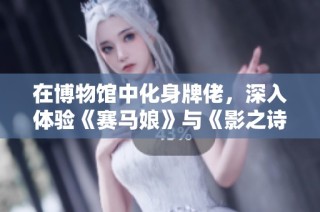 在博物馆中化身牌佬，深入体验《赛马娘》与《影之诗》的精彩联动活动