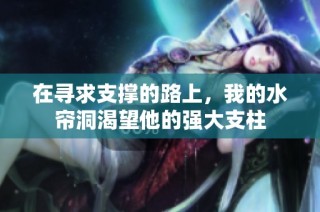 在寻求支撑的路上，我的水帘洞渴望他的强大支柱