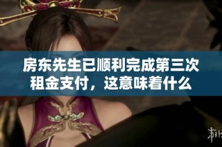房东先生已顺利完成第三次租金支付，这意味着什么