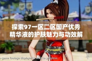 探索97一区二区国产优秀精华液的护肤魅力与功效解析