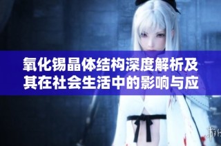 氧化锡晶体结构深度解析及其在社会生活中的影响与应用