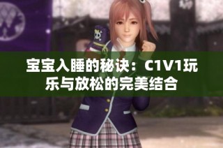 宝宝入睡的秘诀：C1V1玩乐与放松的完美结合