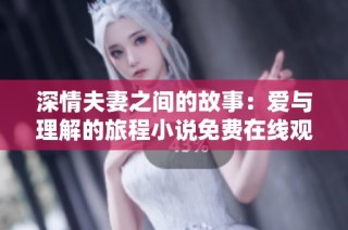 深情夫妻之间的故事：爱与理解的旅程小说免费在线观看