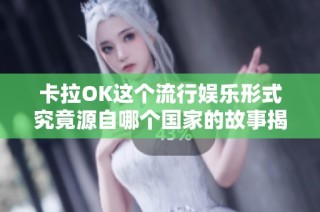 卡拉OK这个流行娱乐形式究竟源自哪个国家的故事揭秘