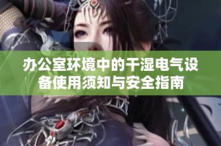 办公室环境中的干湿电气设备使用须知与安全指南