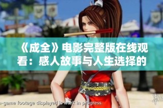 《成全》电影完整版在线观看：感人故事与人生选择的交织之旅