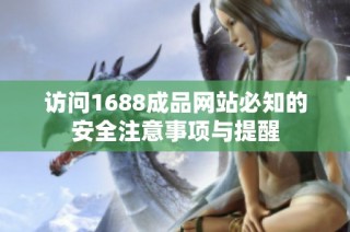 访问1688成品网站必知的安全注意事项与提醒