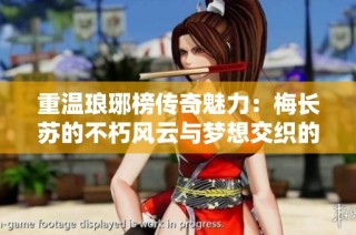 重温琅琊榜传奇魅力：梅长苏的不朽风云与梦想交织的精彩故事
