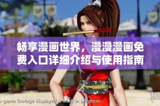 畅享漫画世界，漫漫漫画免费入口详细介绍与使用指南