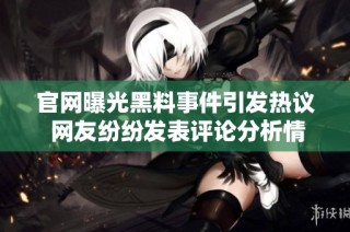 官网曝光黑料事件引发热议 网友纷纷发表评论分析情况