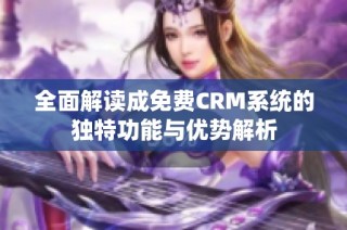 全面解读成免费CRM系统的独特功能与优势解析