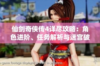 仙剑奇侠传4详尽攻略：角色进阶、任务解析与迷宫破解技巧全收录