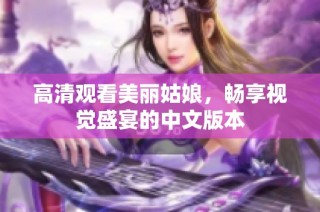 高清观看美丽姑娘，畅享视觉盛宴的中文版本