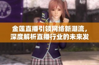 金莲直播引领网络新潮流，深度解析直播行业的未来发展