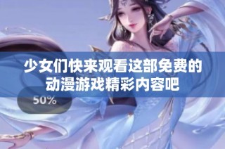 少女们快来观看这部免费的动漫游戏精彩内容吧