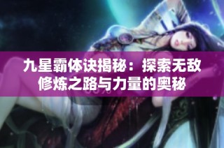 九星霸体诀揭秘：探索无敌修炼之路与力量的奥秘