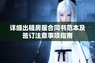 详细出租房屋合同书范本及签订注意事项指南