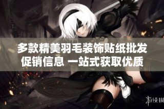 多款精美羽毛装饰贴纸批发促销信息 一站式获取优质产地货源