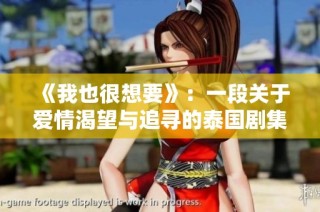 《我也很想要》：一段关于爱情渴望与追寻的泰国剧集新篇章