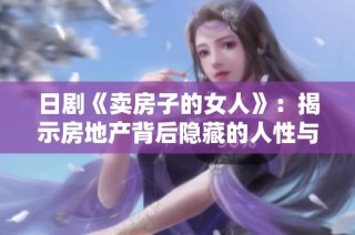日剧《卖房子的女人》：揭示房地产背后隐藏的人性与故事