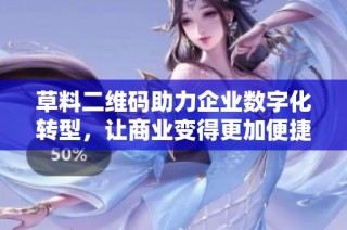 草料二维码助力企业数字化转型，让商业变得更加便捷高效