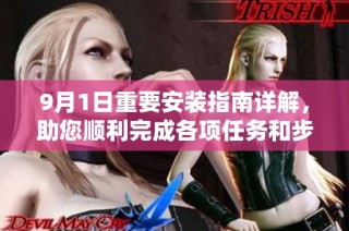 9月1日重要安装指南详解，助您顺利完成各项任务和步骤