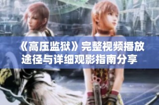 《高压监狱》完整视频播放途径与详细观影指南分享