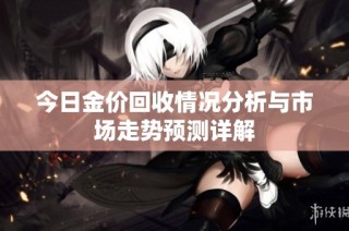 今日金价回收情况分析与市场走势预测详解
