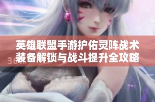 英雄联盟手游护佑灵阵战术装备解锁与战斗提升全攻略